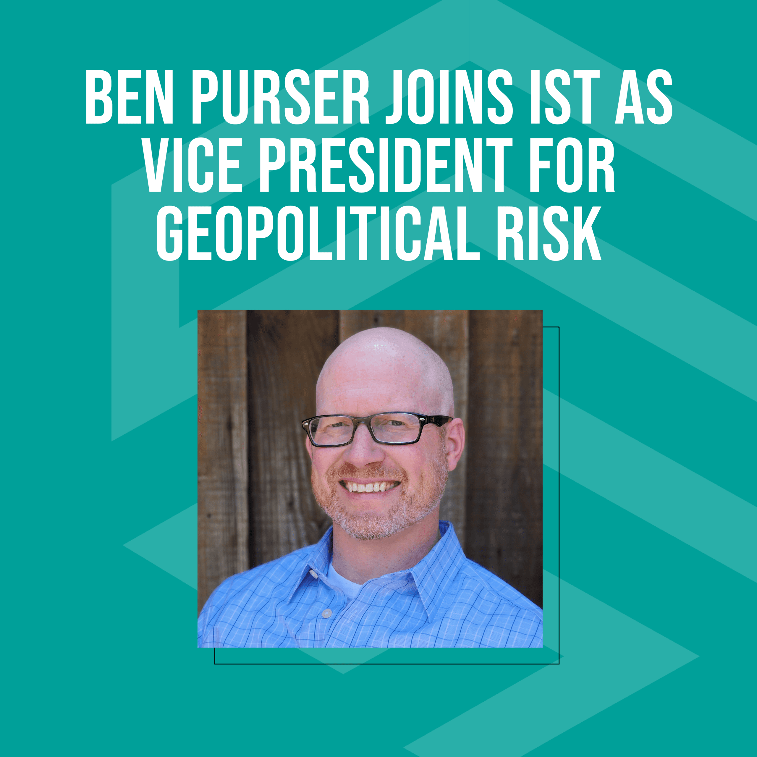 Ben Purser Joins IST as Vice President for Geostrategic Risk