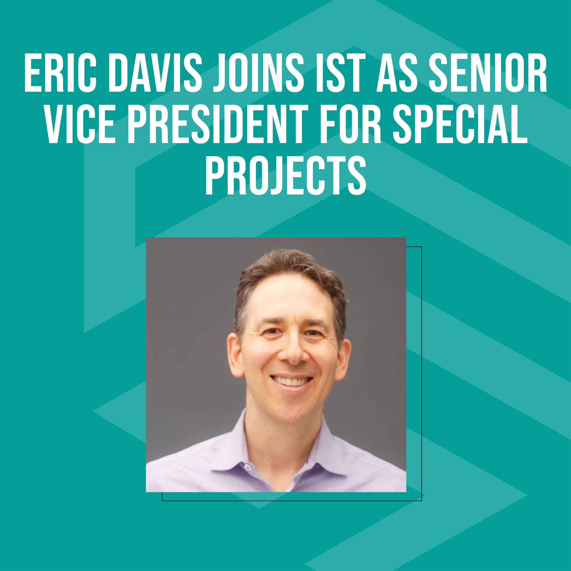 Eric Davis Joins IST as Senior Vice President for Special Projects