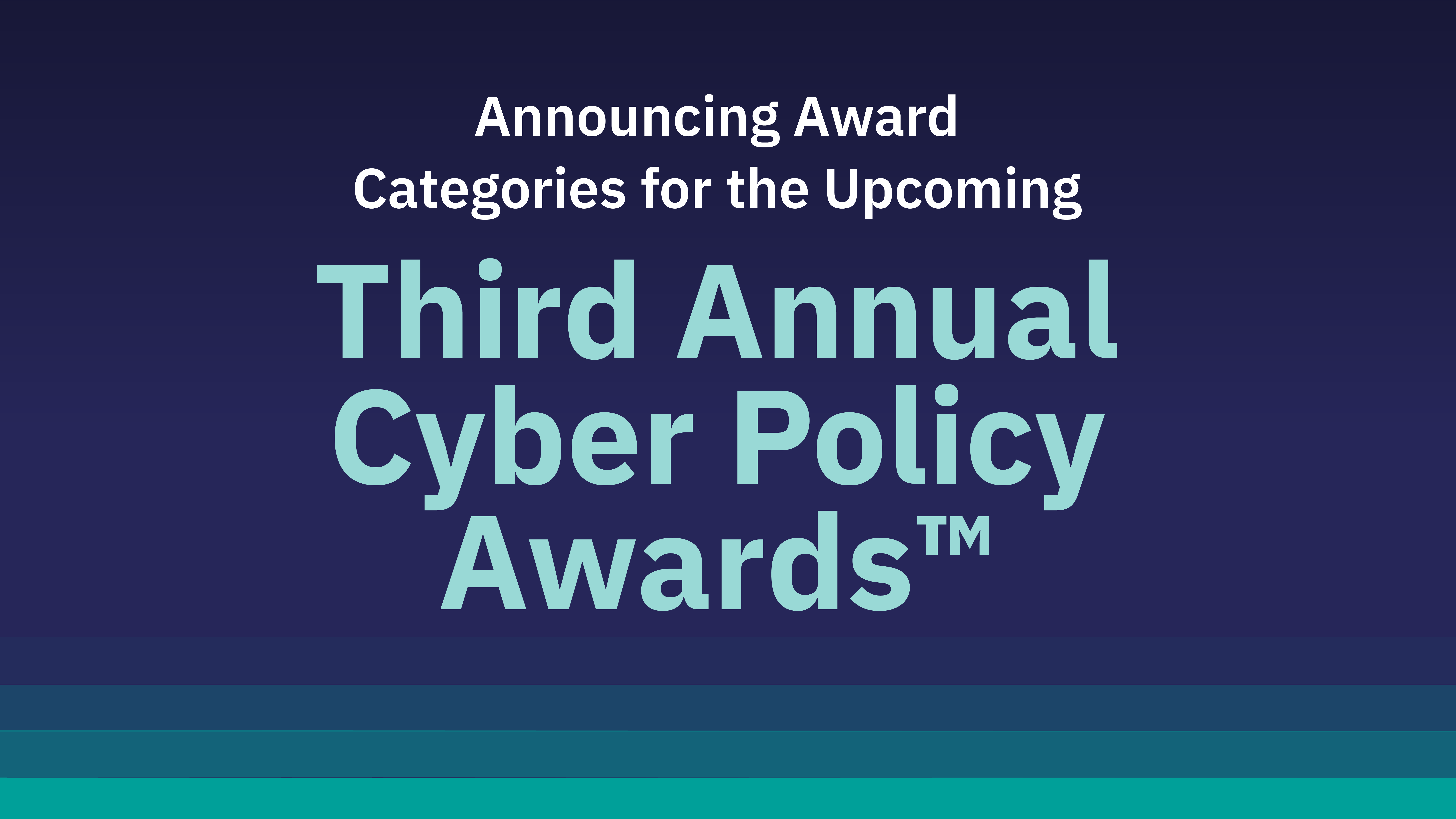 Announcing Award Categories for the Upcoming Third Annual Cyber Policy Awards™
